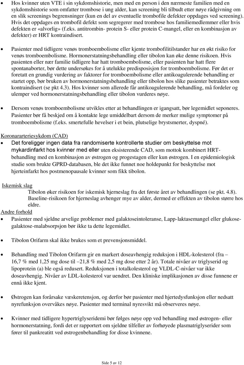 Hvis det oppdages en trombofil defekt som segregerer med trombose hos familiemedlemmer eller hvis defekten er «alvorlig» (f.eks.