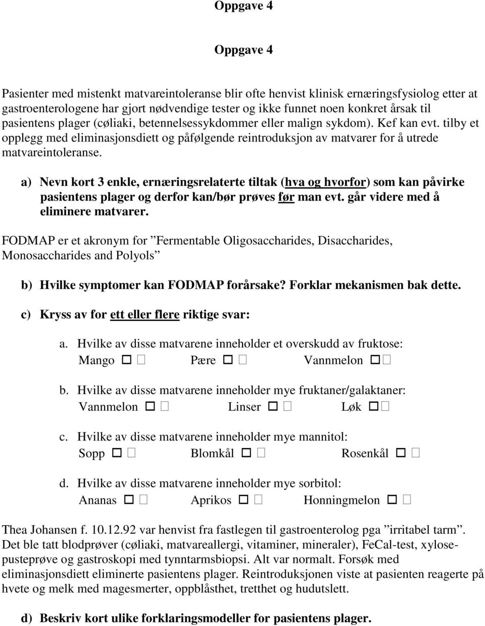 a) Nevn kort 3 enkle, ernæringsrelaterte tiltak (hva og hvorfor) som kan påvirke pasientens plager og derfor kan/bør prøves før man evt. går videre med å eliminere matvarer.