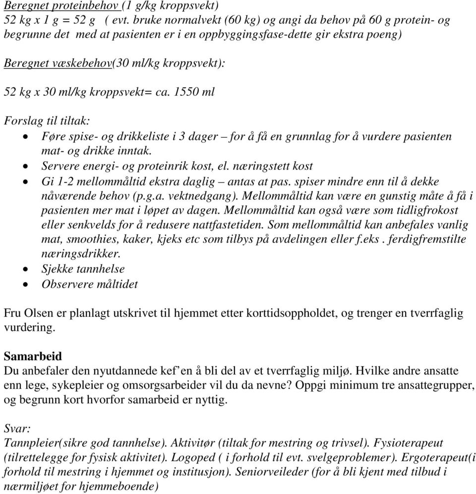 kroppsvekt= ca. 1550 ml Forslag til tiltak: Føre spise- og drikkeliste i 3 dager for å få en grunnlag for å vurdere pasienten mat- og drikke inntak. Servere energi- og proteinrik kost, el.