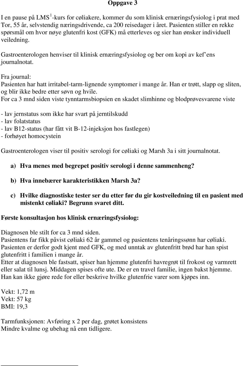 Gastroenterologen henviser til klinisk ernæringsfysiolog og ber om kopi av kef ens journalnotat. Fra journal: Pasienten har hatt irritabel-tarm-lignende symptomer i mange år.