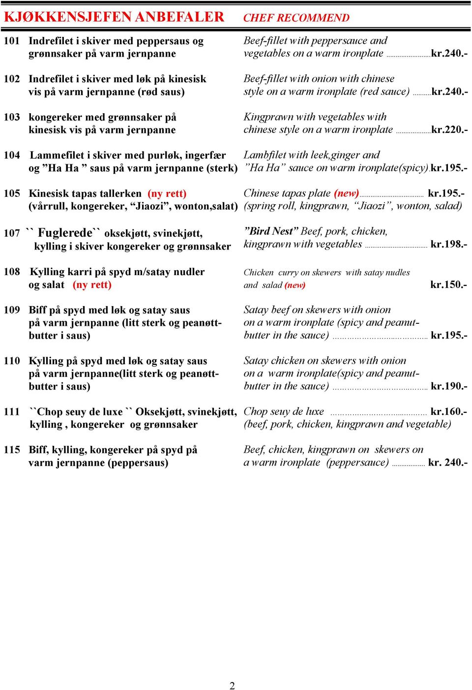 - Beef-fillet with onion with chinese style on a warm ironplate (red sauce)...kr.240.- Kingprawn with vegetables with chinese style on a warm ironplate...kr.220.