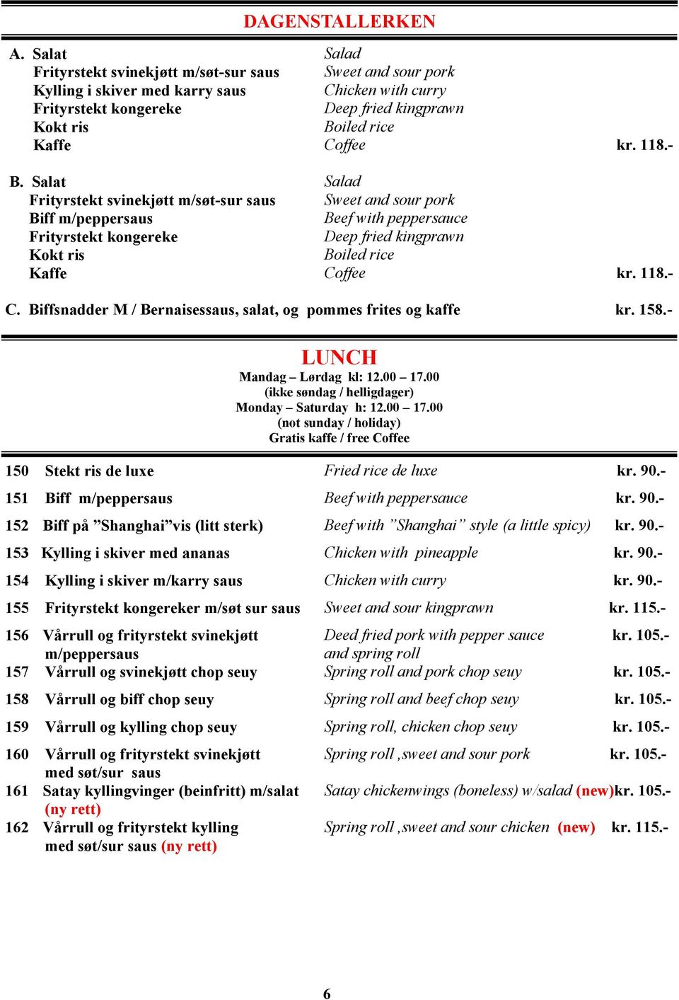 - Salad Sweet and sour pork Beef with peppersauce Deep fried kingprawn Boiled rice Coffee kr. 118.- C. Biffsnadder M / Bernaisessaus, salat, og pommes frites og kaffe kr. 158.