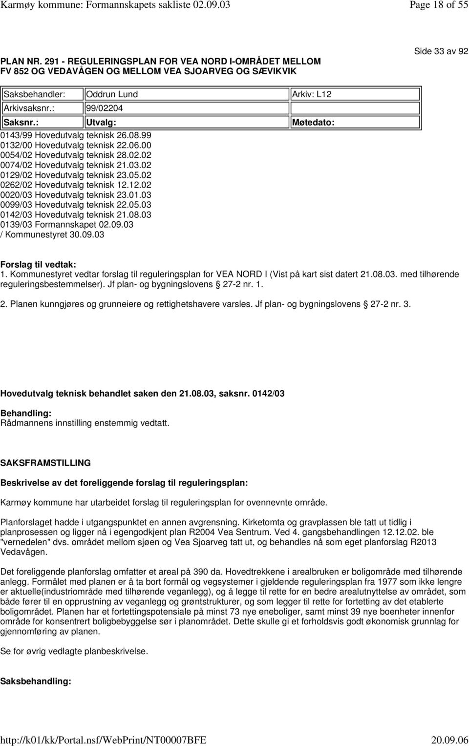 02 0129/02 Hovedutvalg teknisk 23.05.02 0262/02 Hovedutvalg teknisk 12.12.02 0020/03 Hovedutvalg teknisk 23.01.03 0099/03 Hovedutvalg teknisk 22.05.03 0142/03 Hovedutvalg teknisk 21.08.