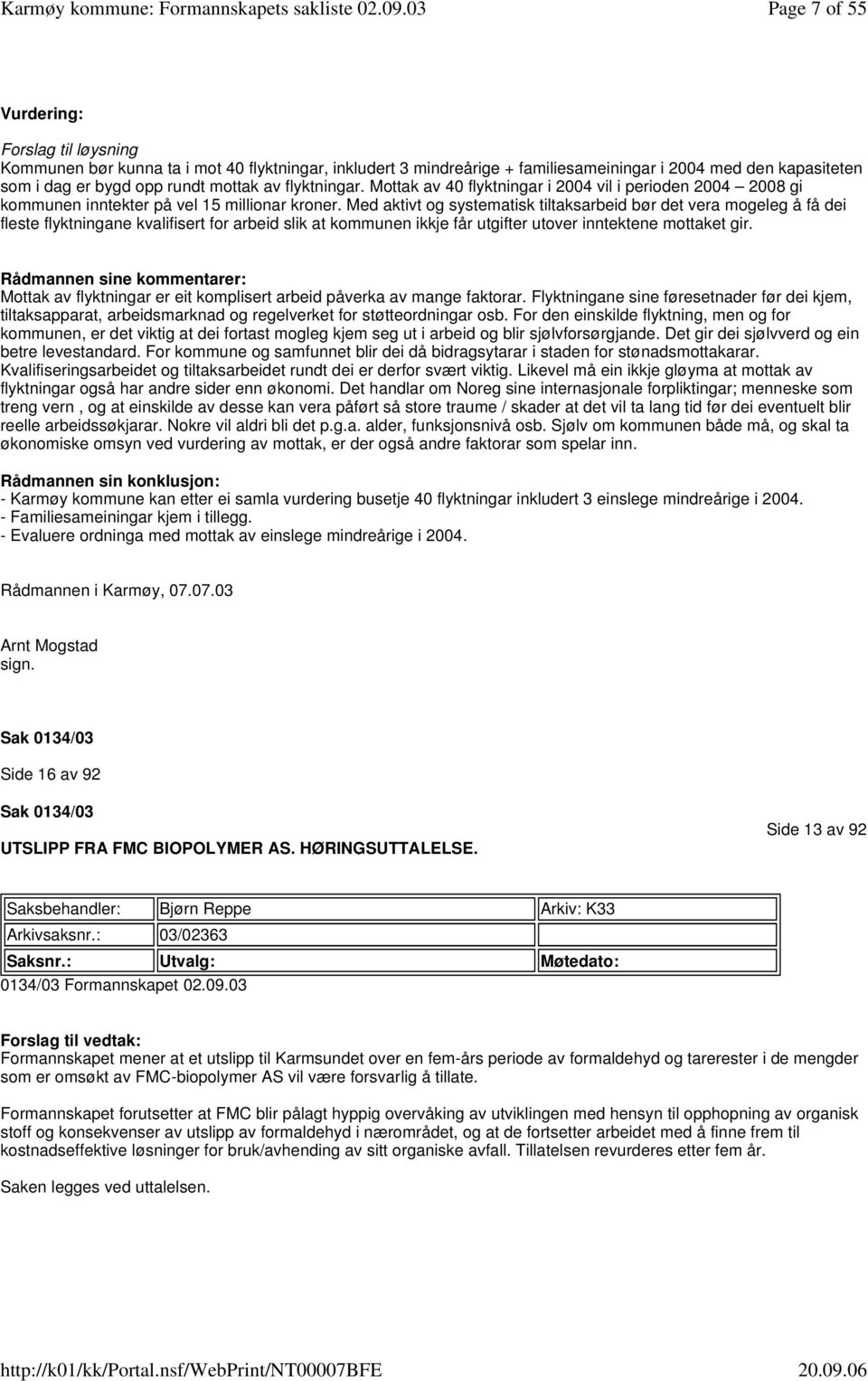 Med aktivt og systematisk tiltaksarbeid bør det vera mogeleg å få dei fleste flyktningane kvalifisert for arbeid slik at kommunen ikkje får utgifter utover inntektene mottaket gir.