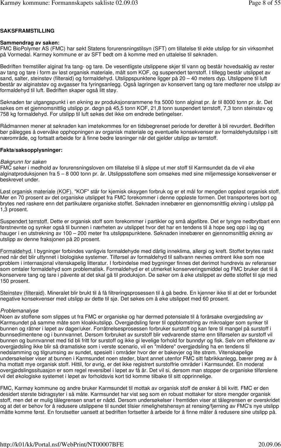 De vesentligste utslippene skjer til vann og består hovedsaklig av rester av tang og tare i form av løst organisk materiale, målt som KOF, og suspendert tørrstoff.