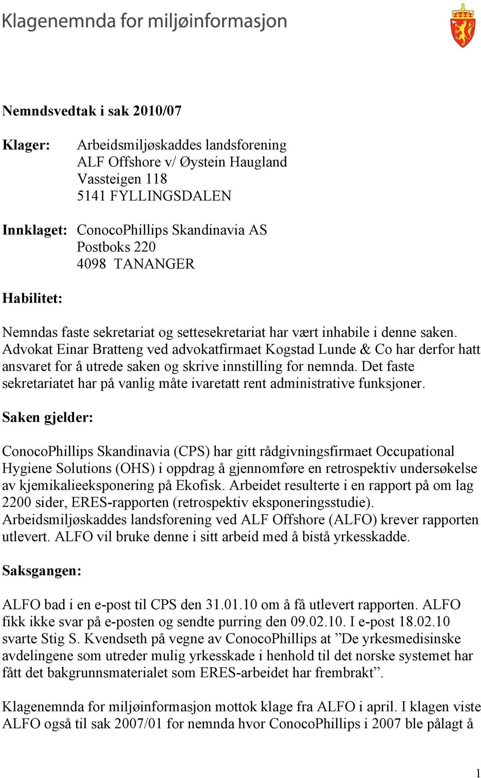 Advokat Einar Bratteng ved advokatfirmaet Kogstad Lunde & Co har derfor hatt ansvaret for å utrede saken og skrive innstilling for nemnda.