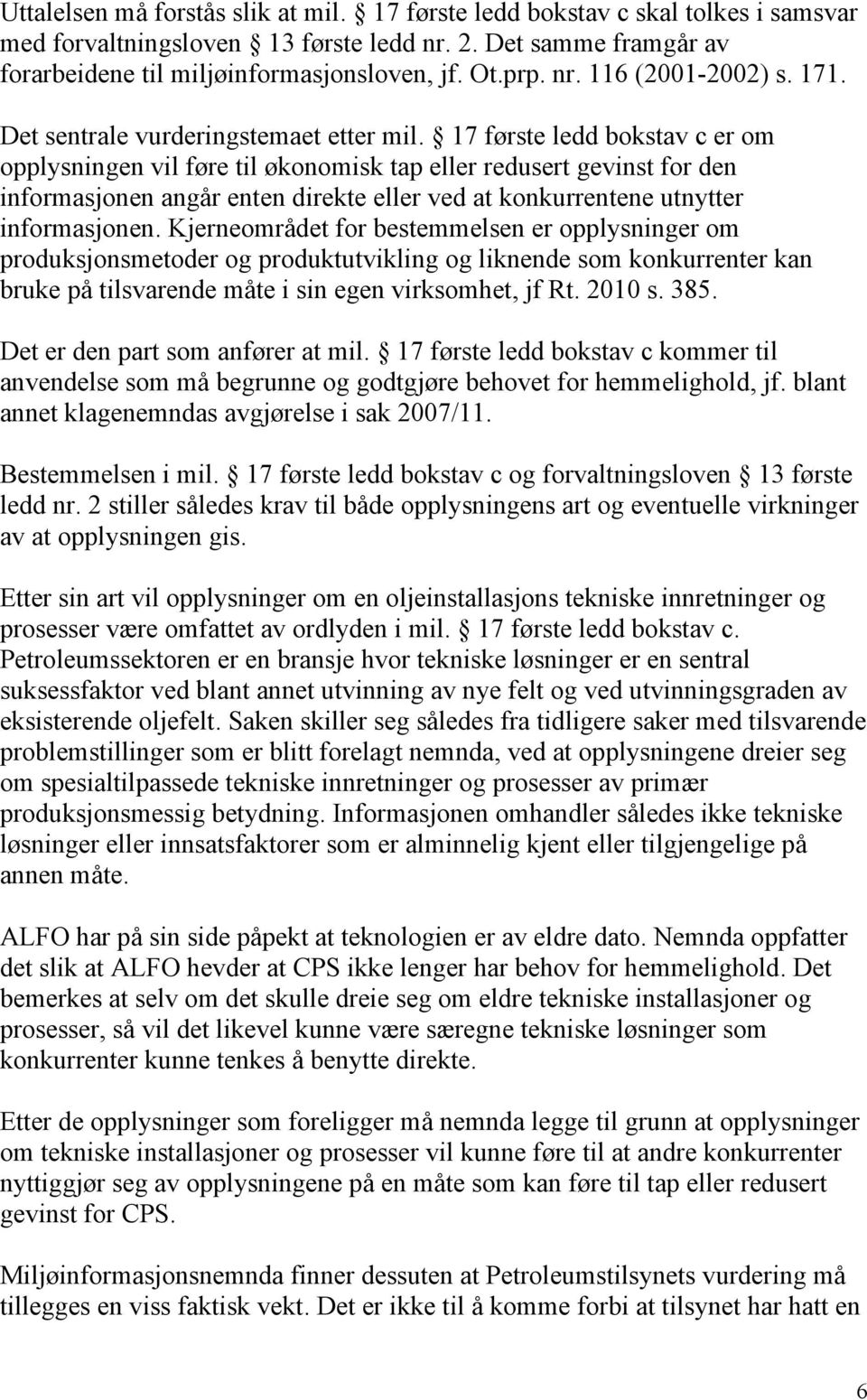 17 første ledd bokstav c er om opplysningen vil føre til økonomisk tap eller redusert gevinst for den informasjonen angår enten direkte eller ved at konkurrentene utnytter informasjonen.