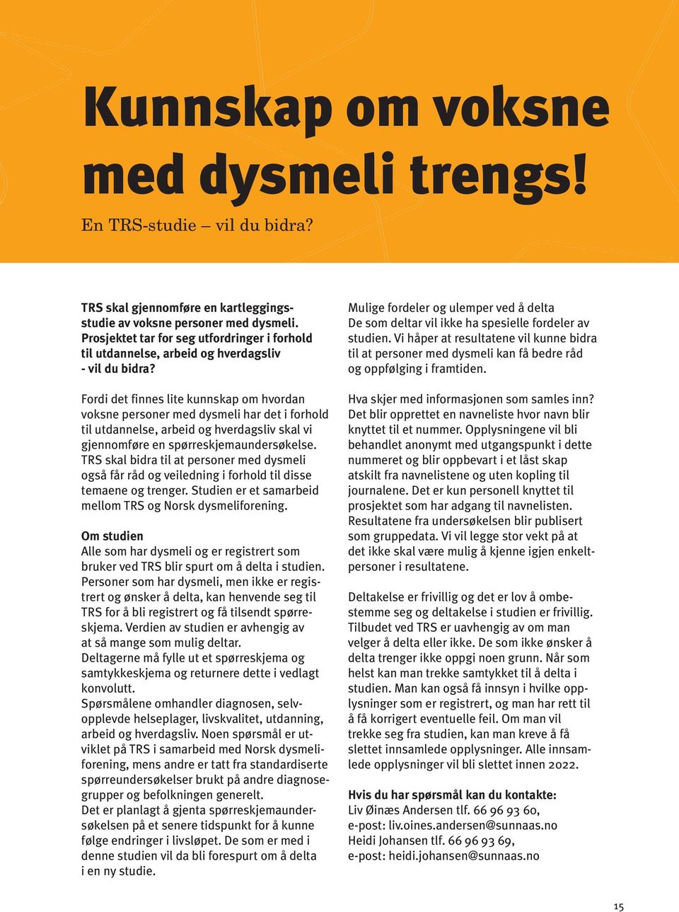 Fordi det finnes lite kunnskap om hvordan voksne personer med dysmeli har det i forhold til utdannelse, arbeid og hverdagsliv skal vi gjennomføre en spørreskjemaundersøkelse.