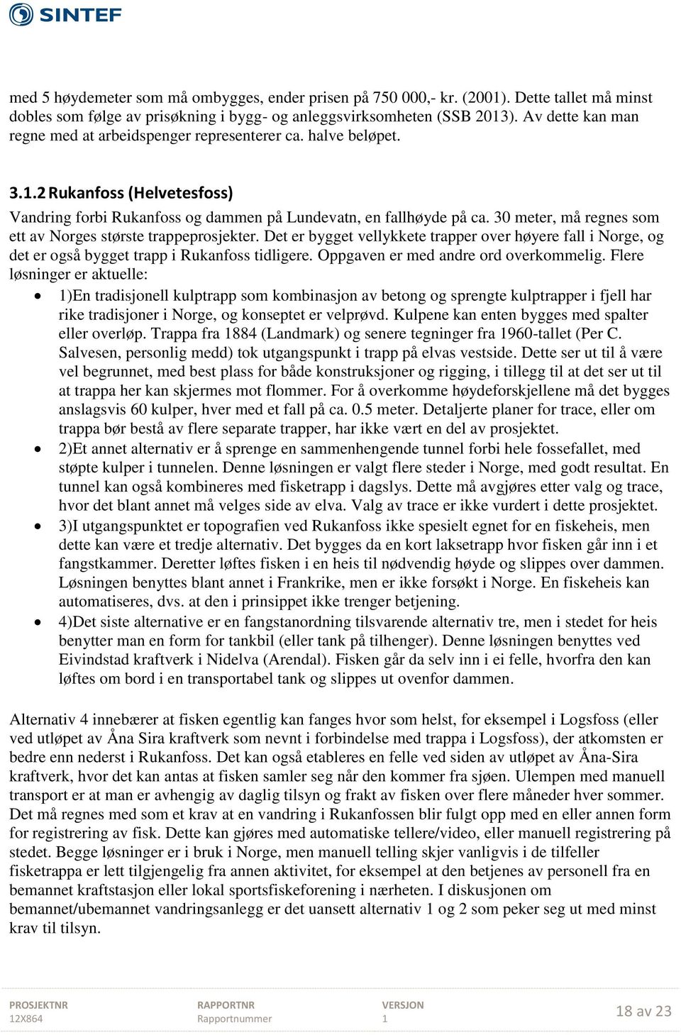 30 meter, må regnes som ett av Norges største trappeprosjekter. Det er bygget vellykkete trapper over høyere fall i Norge, og det er også bygget trapp i Rukanfoss tidligere.