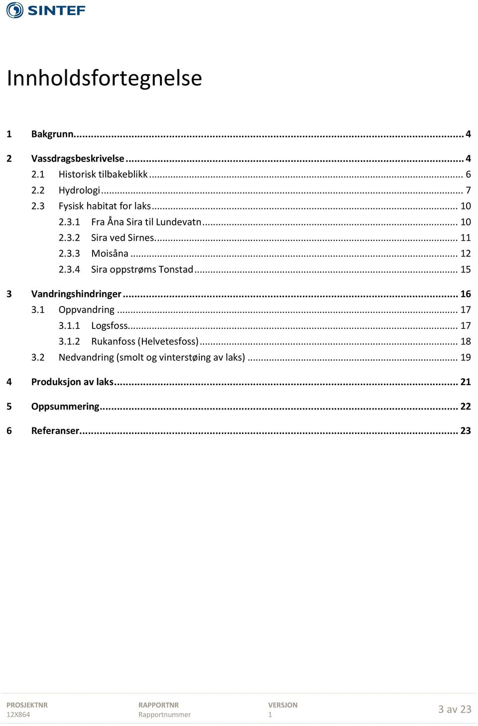 .. 5 3 Vandringshindringer... 6 3. Oppvandring... 7 3.. Logsfoss... 7 3..2 Rukanfoss (Helvetesfoss)... 8 3.