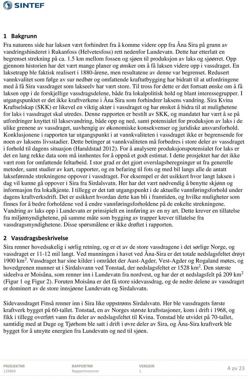 Opp gjennom historien har det vært mange planer og ønsker om å få laksen videre opp i vassdraget. En laksetrapp ble faktisk realisert i 880-årene, men resultatene av denne var begrenset.