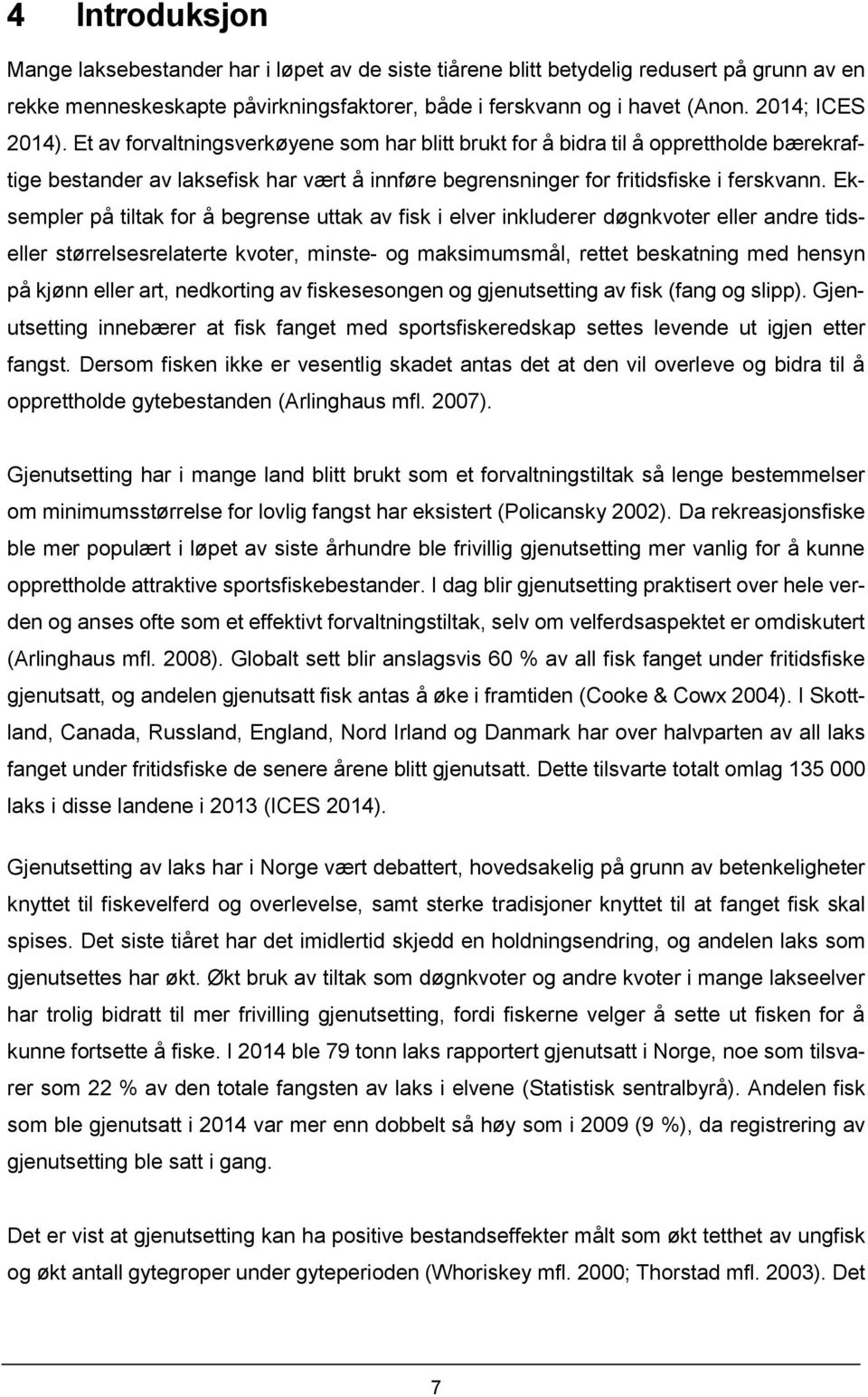 Eksempler på tiltak for å begrense uttak av fisk i elver inkluderer døgnkvoter eller andre tidseller størrelsesrelaterte kvoter, minste- og maksimumsmål, rettet beskatning med hensyn på kjønn eller