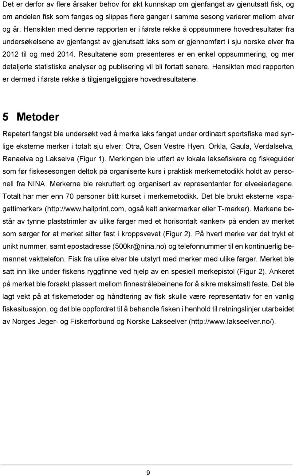 Resultatene som presenteres er en enkel oppsummering, og mer detaljerte statistiske analyser og publisering vil bli fortatt senere.