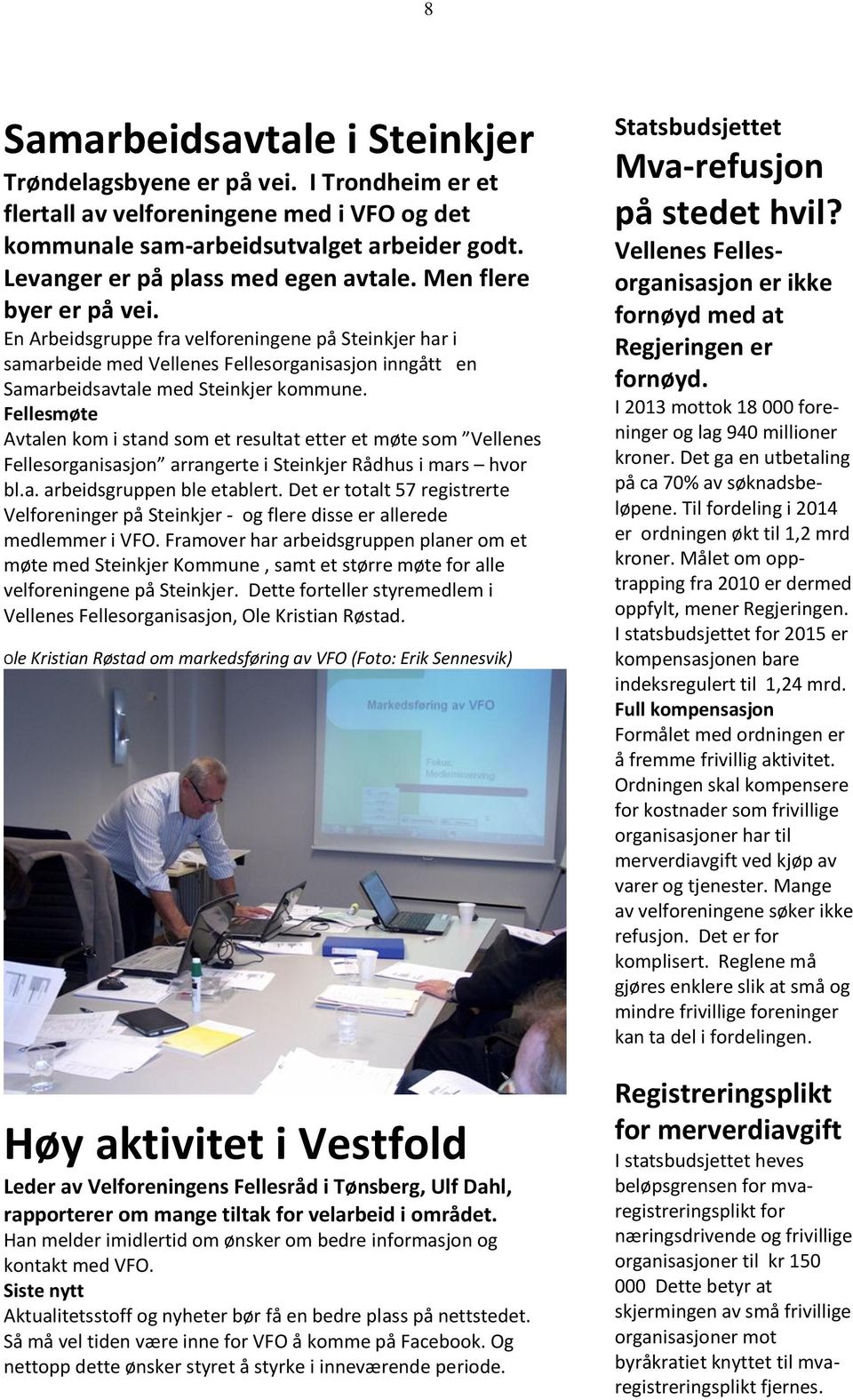 En Arbeidsgruppe fra velforeningene på Steinkjer har i samarbeide med Vellenes Fellesorganisasjon inngått en Samarbeidsavtale med Steinkjer kommune.