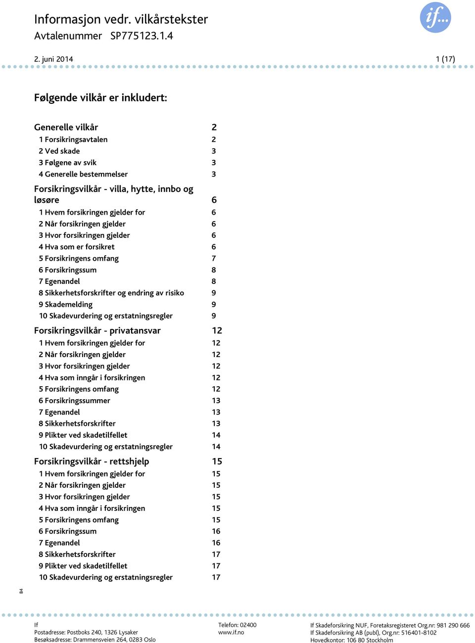 6 1 Hvem forsikringen gjelder for 6 2 Når forsikringen gjelder 6 3 Hvor forsikringen gjelder 6 4 Hva som er forsikret 6 5 Forsikringens omfang 7 6 Forsikringssum 8 7 Egenandel 8 8