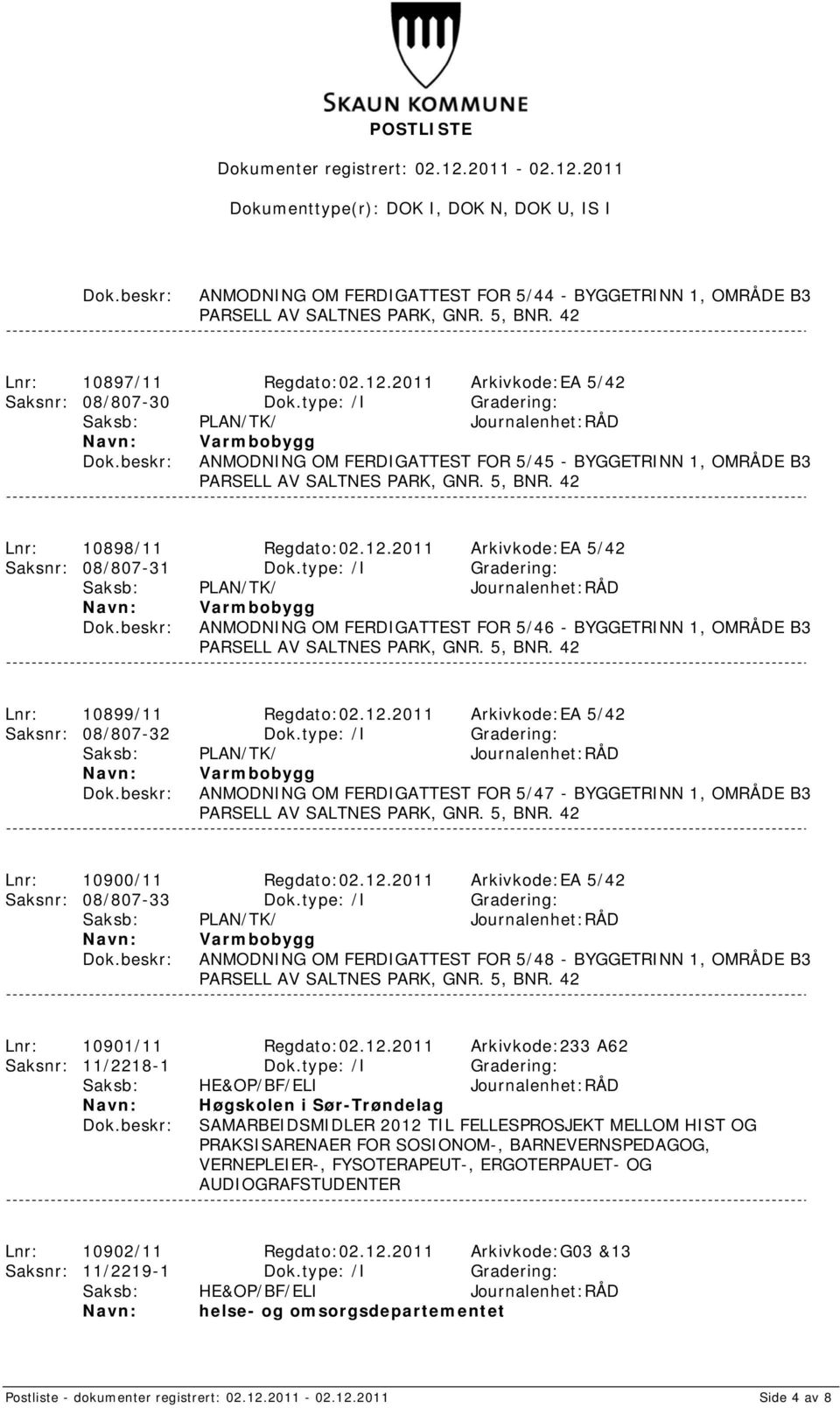type: /I Gradering: ANMODNING OM FERDIGATTEST FOR 5/46 - BYGGETRINN 1, OMRÅDE B3 Lnr: 10899/11 Regdato:02.12.2011 Arkivkode:EA 5/42 Saksnr: 08/807-32 Dok.