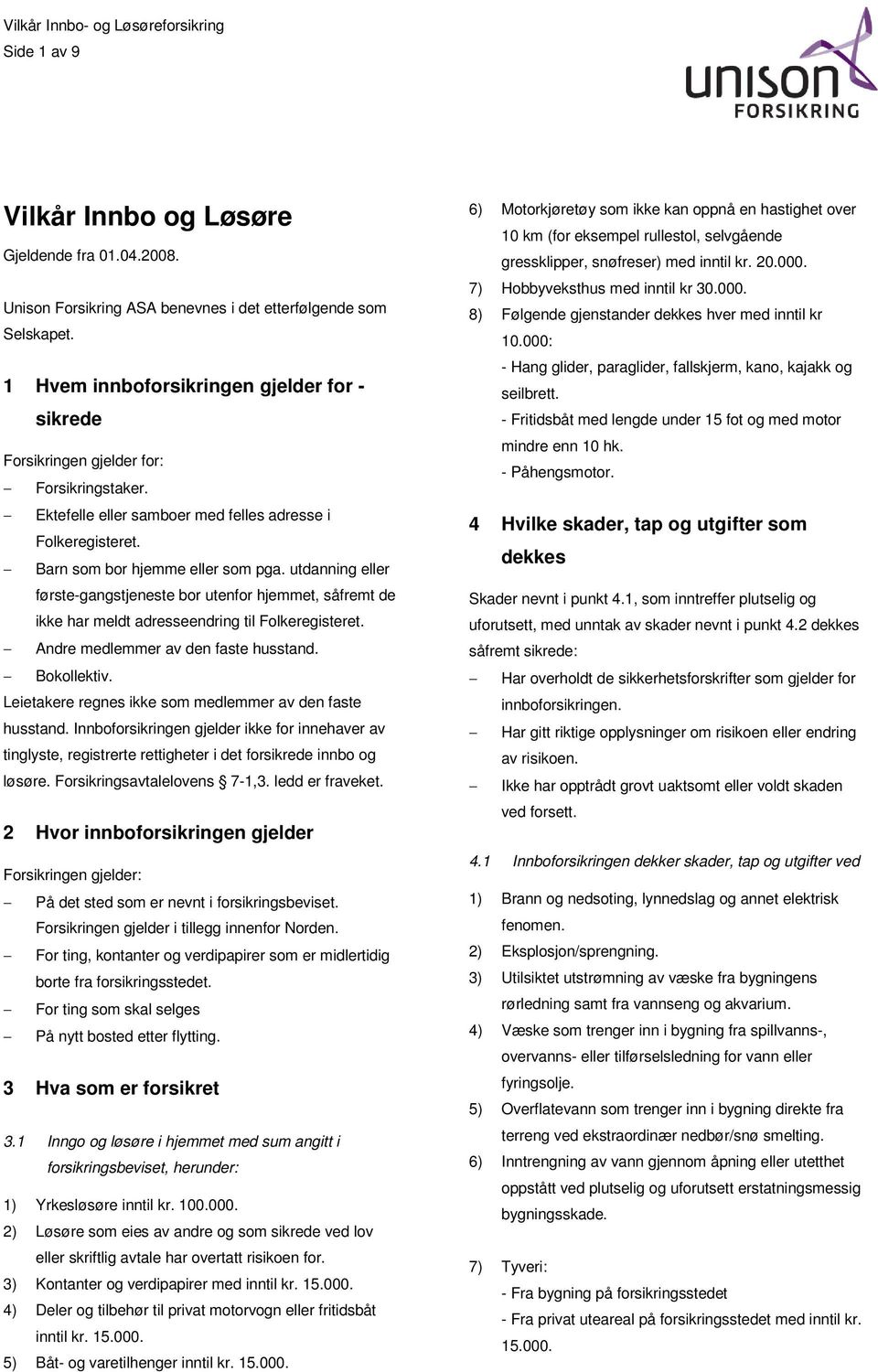 utdanning eller første-gangstjeneste bor utenfor hjemmet, såfremt de ikke har meldt adresseendring til Folkeregisteret. Andre medlemmer av den faste husstand. Bokollektiv.