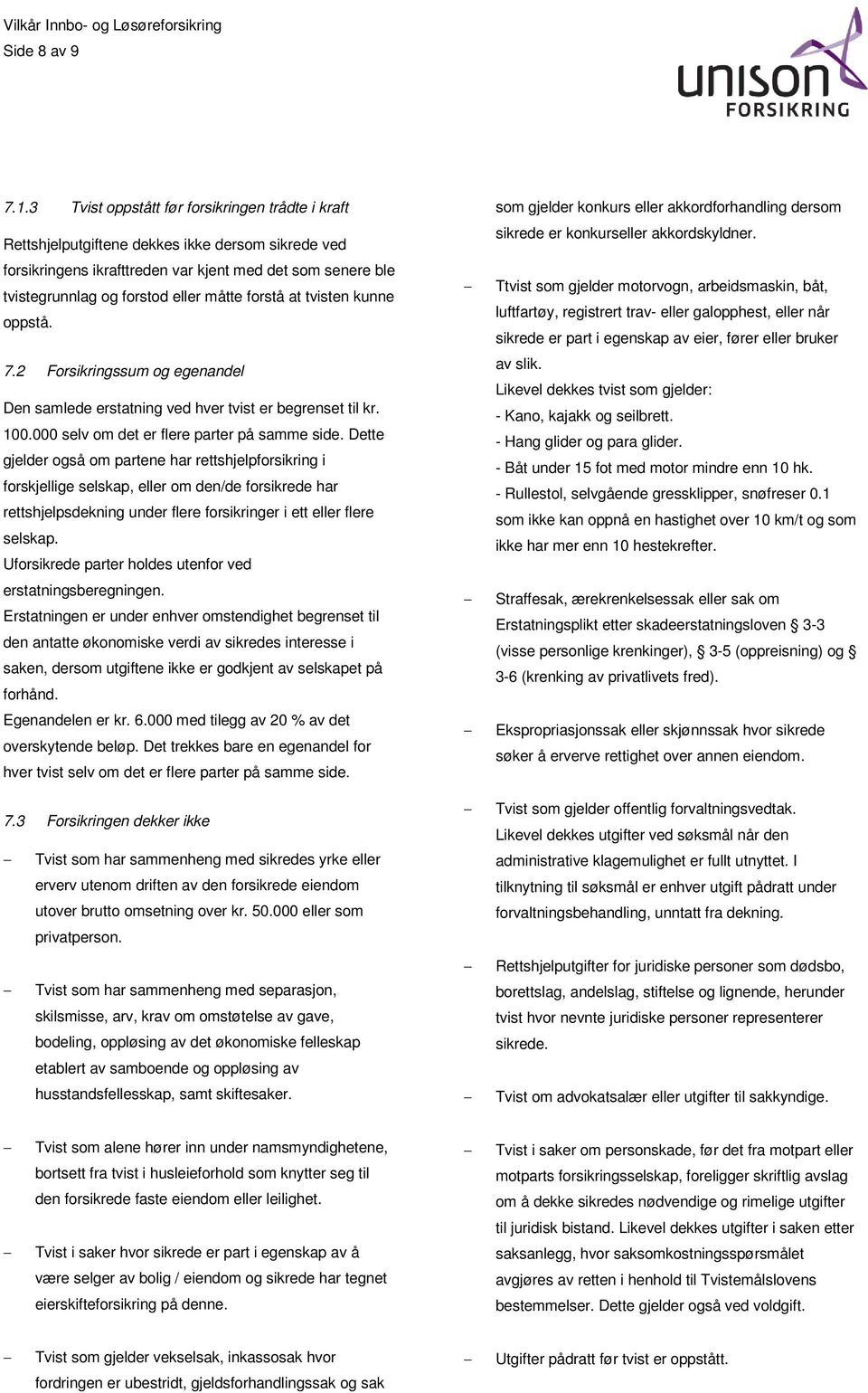 forstå at tvisten kunne oppstå. 7.2 Forsikringssum og egenandel Den samlede erstatning ved hver tvist er begrenset til kr. 100.000 selv om det er flere parter på samme side.