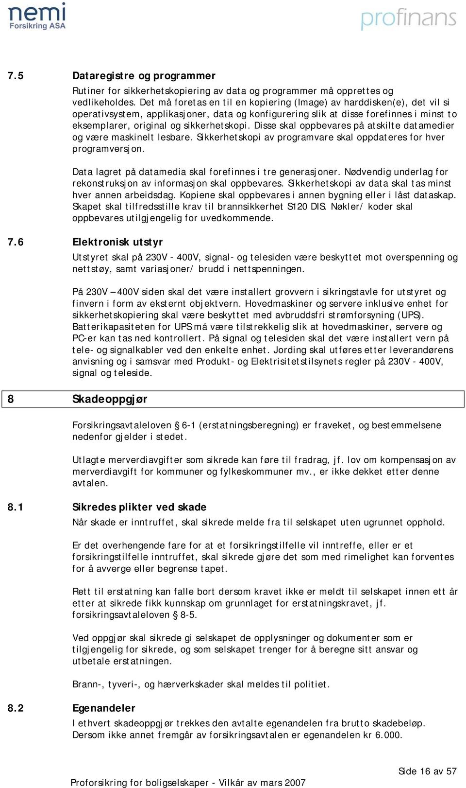 sikkerhetskopi. Disse skal oppbevares på atskilte datamedier og være maskinelt lesbare. Sikkerhetskopi av programvare skal oppdateres for hver programversjon.