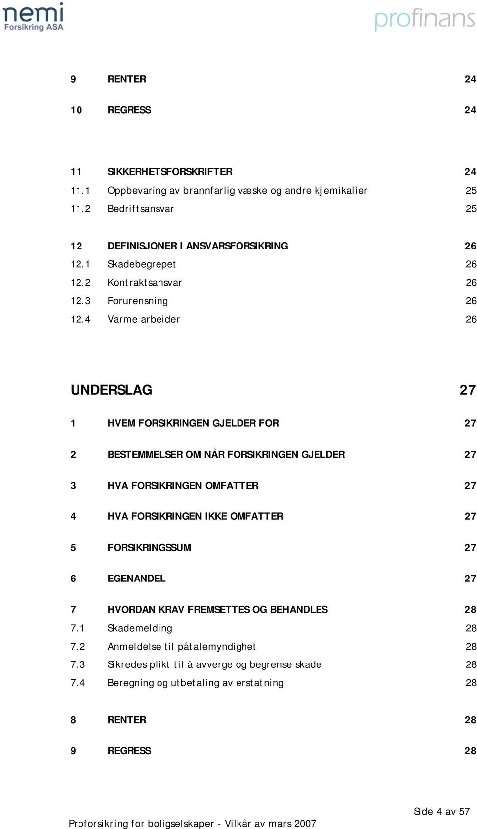 4 Varme arbeider 26 UNDERSLAG 27 1 HVEM FORSIKRINGEN GJELDER FOR 27 2 BESTEMMELSER OM NÅR FORSIKRINGEN GJELDER 27 3 HVA FORSIKRINGEN OMFATTER 27 4 HVA FORSIKRINGEN IKKE