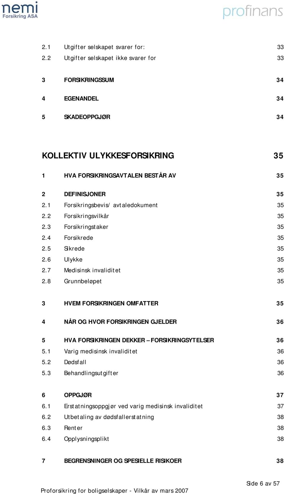 1 Forsikringsbevis/ avtaledokument 35 2.2 Forsikringsvilkår 35 2.3 Forsikringstaker 35 2.4 Forsikrede 35 2.5 Sikrede 35 2.6 Ulykke 35 2.7 Medisinsk invaliditet 35 2.