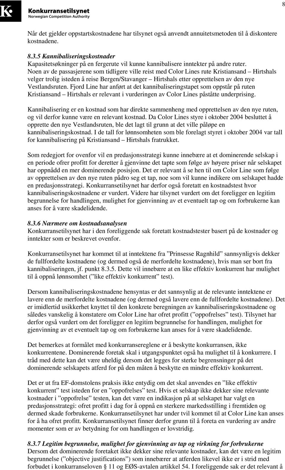 Noen av de passasjerene som tidligere ville reist med Color Lines rute Kristiansand Hirtshals velger trolig isteden å reise Bergen/Stavanger Hirtshals etter opprettelsen av den nye Vestlandsruten.