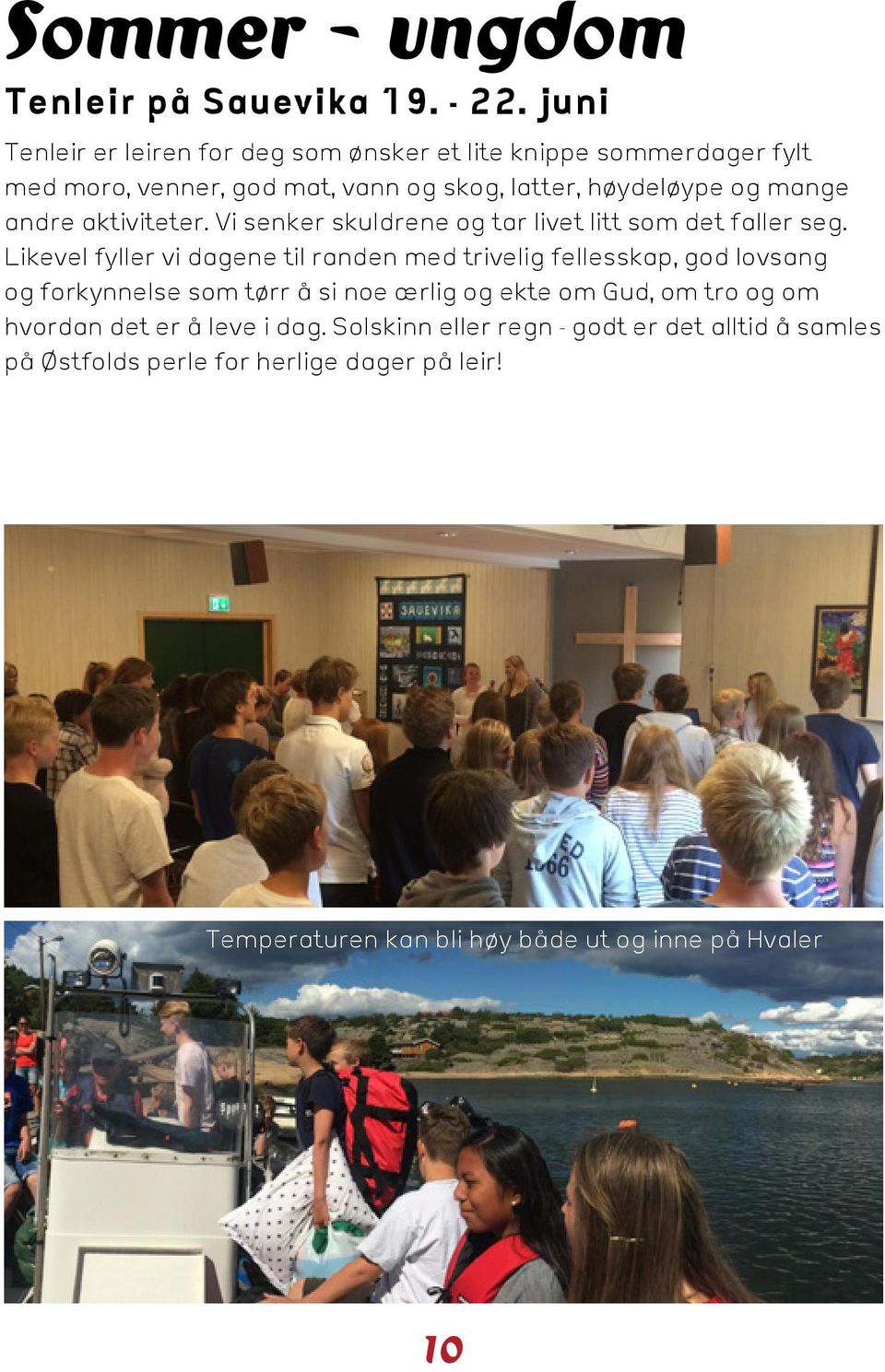 andre aktiviteter. Vi senker skuldrene og tar livet litt som det faller seg.