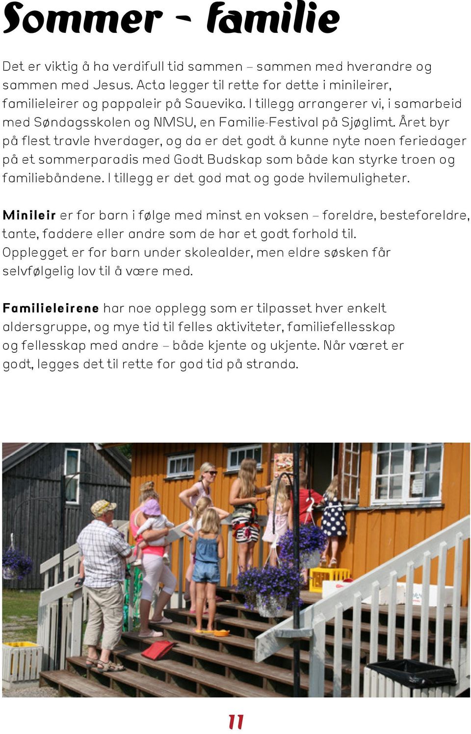 Året byr på flest travle hverdager, og da er det godt å kunne nyte noen feriedager på et sommerparadis med Godt Budskap som både kan styrke troen og familiebåndene.