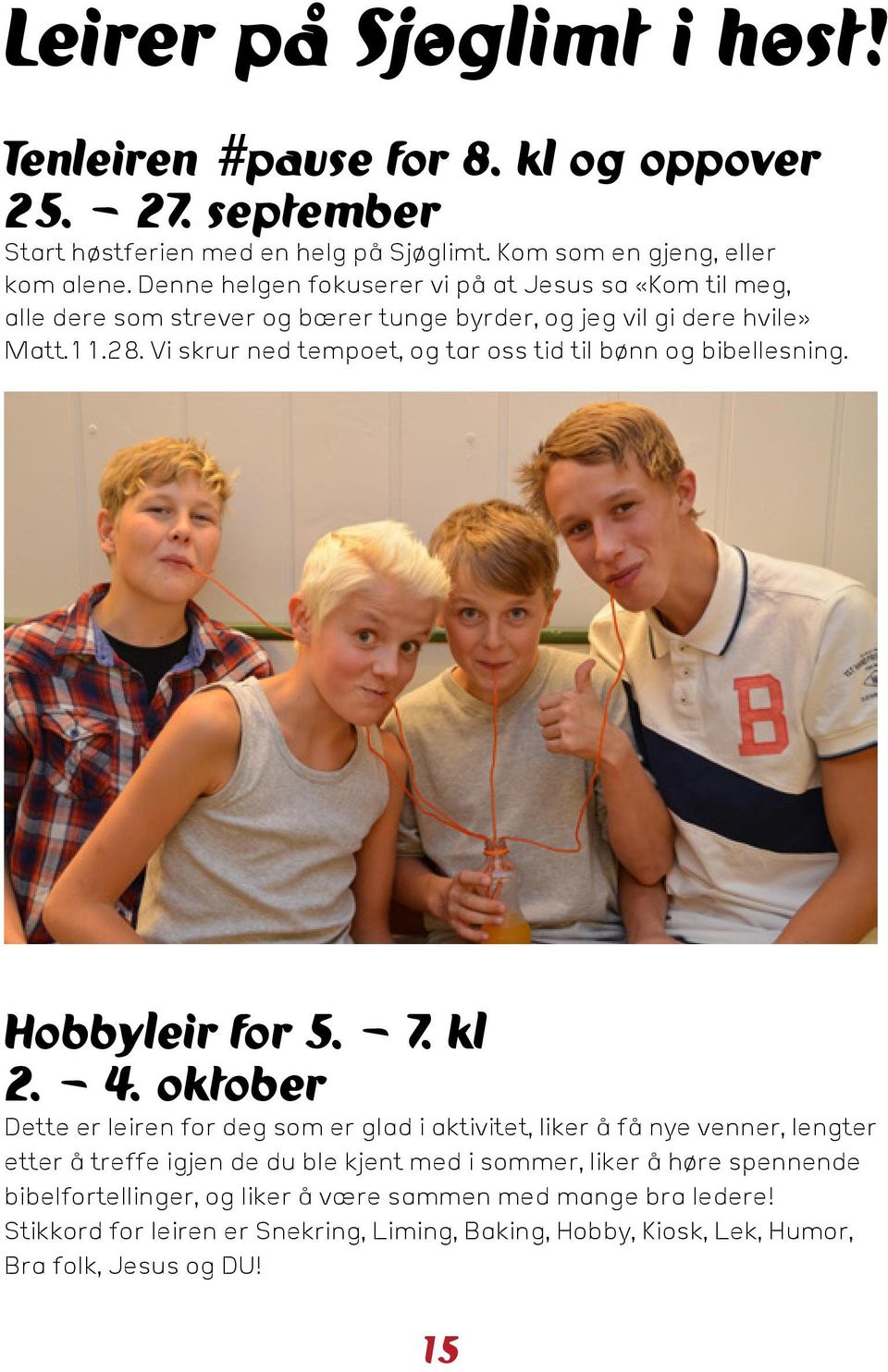 Vi skrur ned tempoet, og tar oss tid til bønn og bibellesning. Hobbyleir for 5. 7. kl 2. 4.