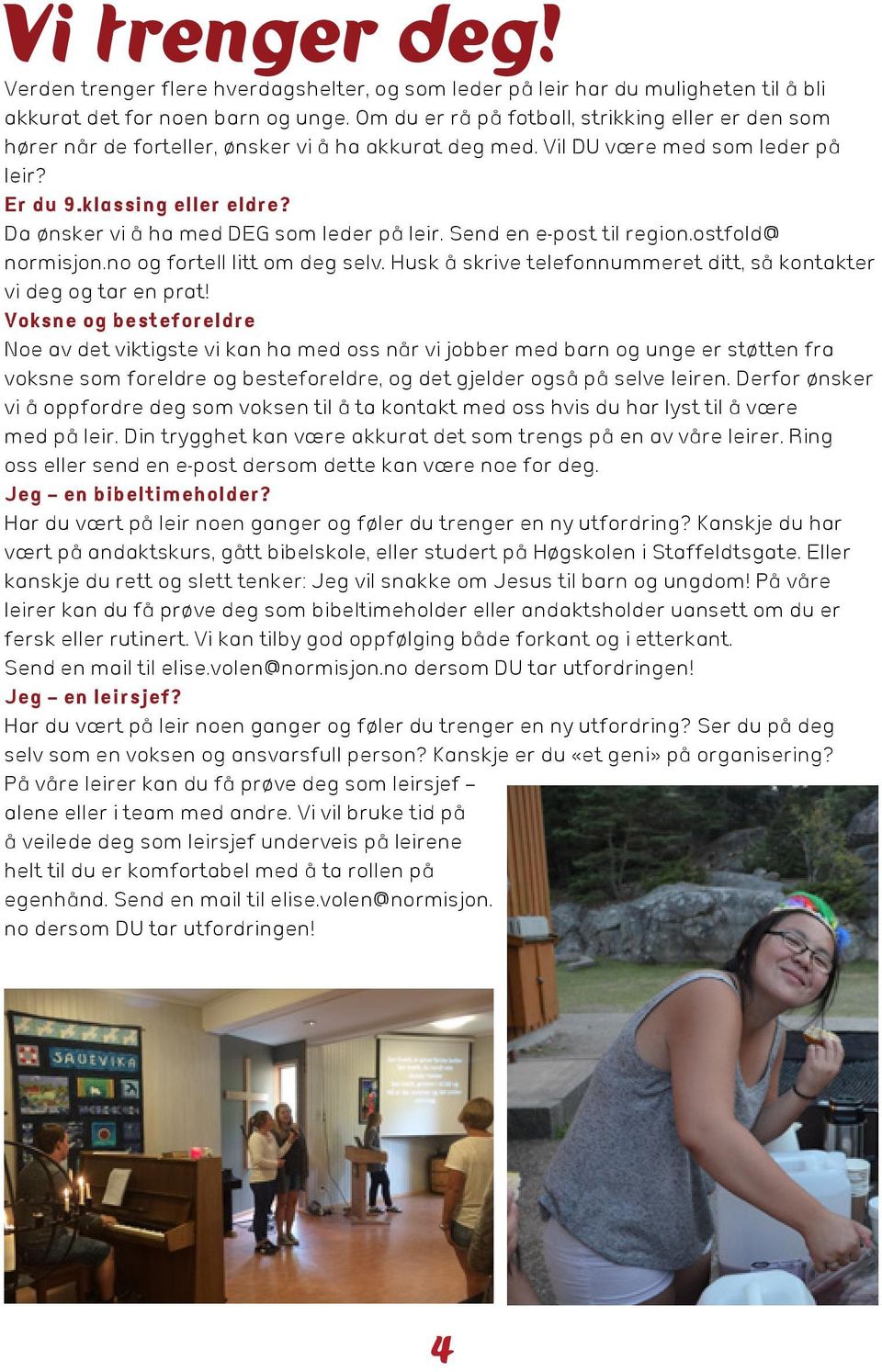 Da ønsker vi å ha med DEG som leder på leir. Send en e-post til region.ostfold@ normisjon.no og fortell litt om deg selv. Husk å skrive telefonnummeret ditt, så kontakter vi deg og tar en prat!