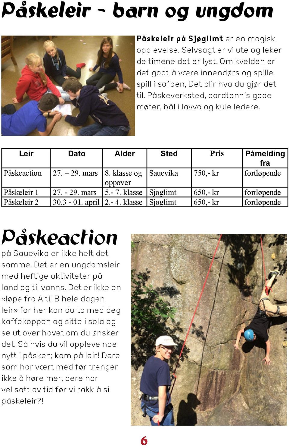 Leir Dato Alder Sted Pris Påmelding fra Påskeaction 27. 29. mars 8. klasse og Sauevika 750,- kr fortløpende oppover Påskeleir 1 27. - 29. mars 5.- 7.