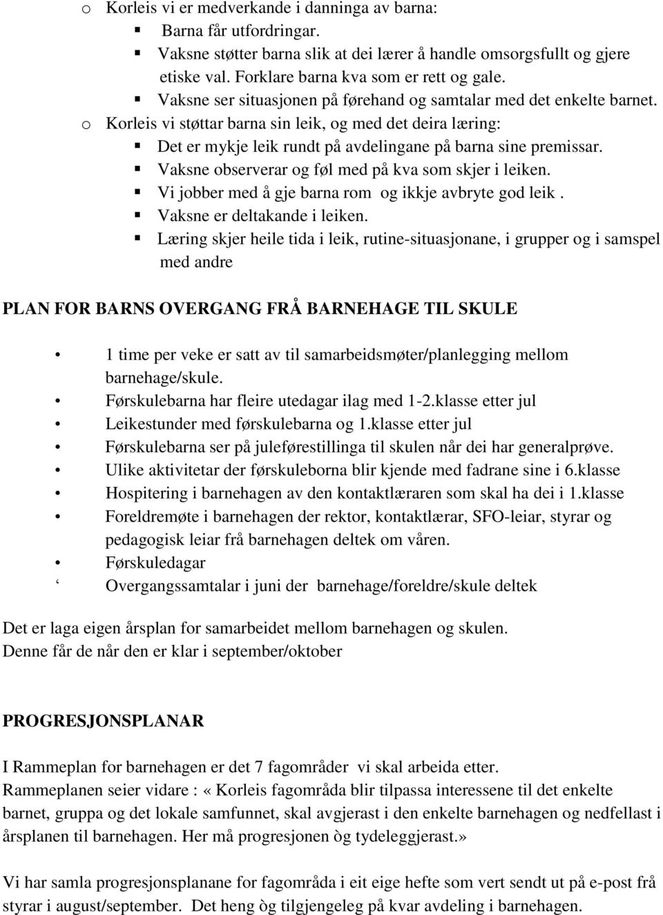 Vaksne observerar og føl med på kva som skjer i leiken. Vi jobber med å gje barna rom og ikkje avbryte god leik. Vaksne er deltakande i leiken.