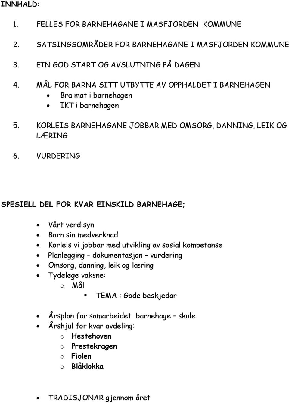 VURDERING SPESIELL DEL FOR KVAR EINSKILD BARNEHAGE; Vårt verdisyn Barn sin medverknad Korleis vi jobbar med utvikling av sosial kompetanse Planlegging - dokumentasjon vurdering