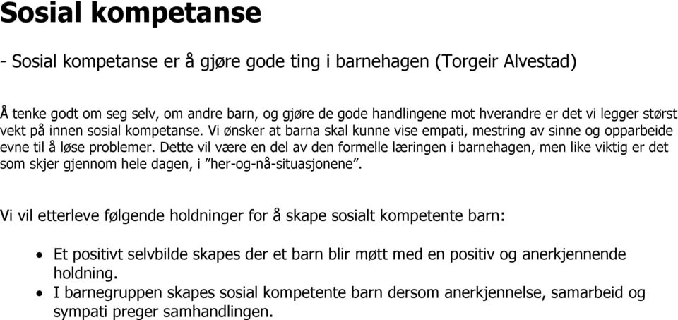 Dette vil være en del av den formelle læringen i barnehagen, men like viktig er det som skjer gjennom hele dagen, i her-og-nå-situasjonene.