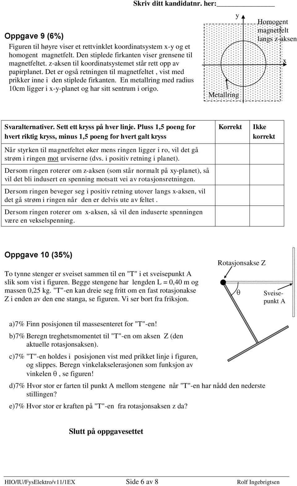 En metallring med radius cm ligger i x-y-planet og har sitt sentrum i origo. Skriv ditt kandidatnr.