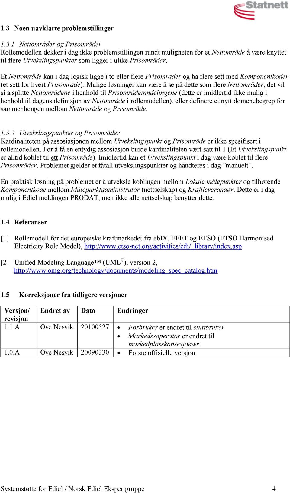 Mulige løsninger kan være å se på dette som flere Nettområder, det vil si å splitte Nettområdene i henhold til Prisområdeinndelingene (dette er imidlertid ikke mulig i henhold til dagens definisjon