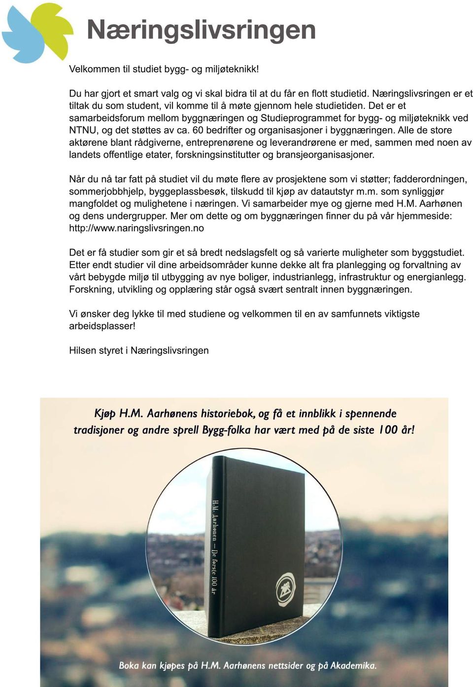 Det er et samarbeidsforum mellom byggnæringen og Studieprogrammet for bygg- og miljøteknikk ved NTNU, og det støttes av ca. 60 bedrifter og organisasjoner i byggnæringen.