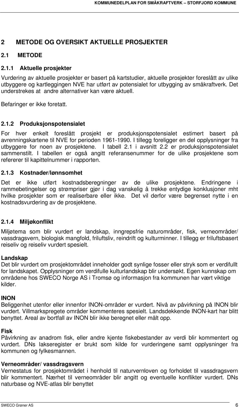 1 Aktuelle prosjekter Vurdering av aktuelle prosjekter er basert på kartstudier, aktuelle prosjekter foreslått av ulike utbyggere og kartleggingen NVE har utført av potensialet for utbygging av