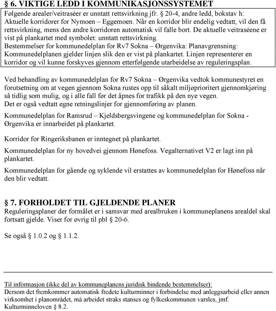 Bestemmelser for kommunedelplan for Rv7 Sokna Ørgenvika: Planavgrensning: Kommunedelplanen gjelder linjen slik den er vist på plankartet.