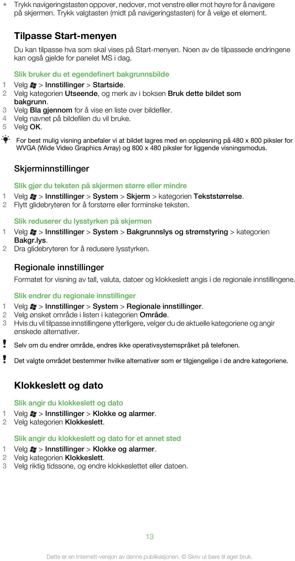 Slik bruker du et egendefinert bakgrunnsbilde 1 Velg > Innstillinger > Startside. 2 Velg kategorien Utseende, og merk av i boksen Bruk dette bildet som bakgrunn.