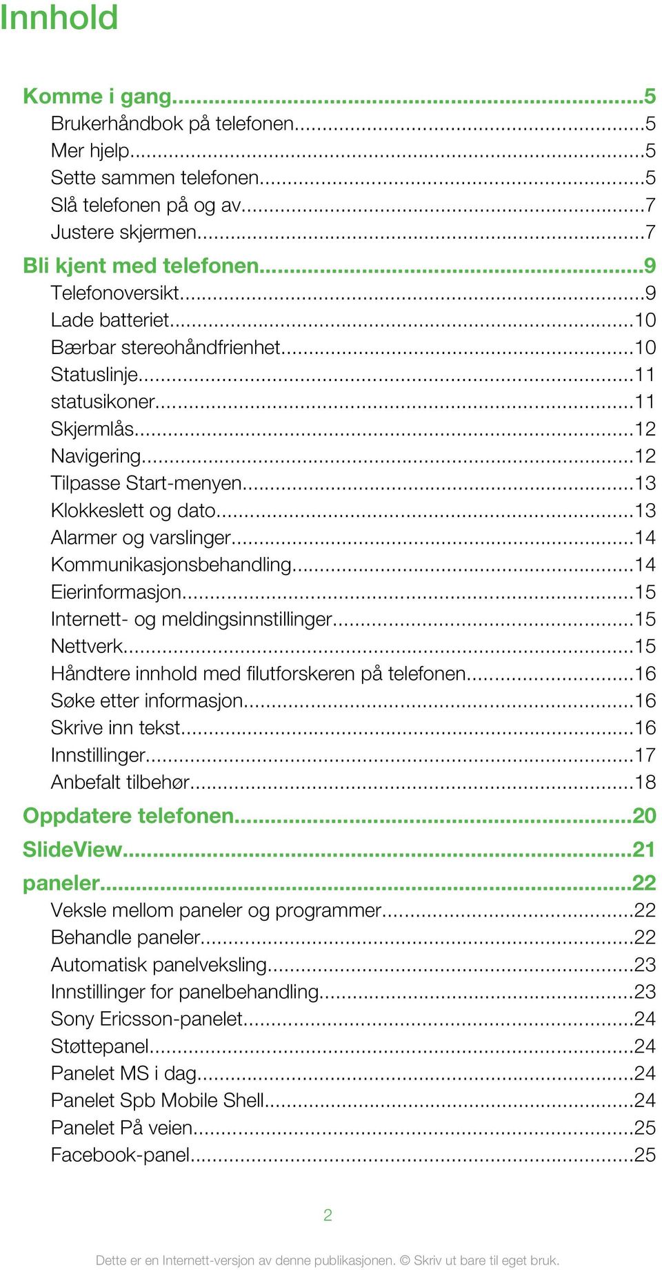 ..14 Kommunikasjonsbehandling...14 Eierinformasjon...15 Internett- og meldingsinnstillinger...15 Nettverk...15 Håndtere innhold med filutforskeren på telefonen...16 Søke etter informasjon.