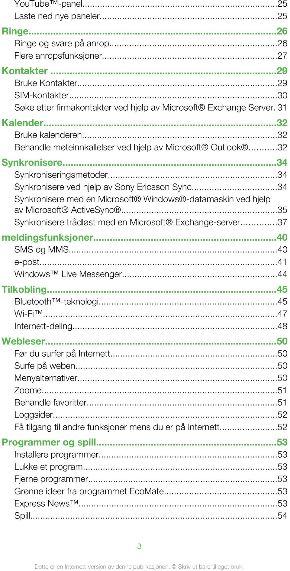 ..34 Synkroniseringsmetoder...34 Synkronisere ved hjelp av Sony Ericsson Sync...34 Synkronisere med en Microsoft Windows -datamaskin ved hjelp av Microsoft ActiveSync.