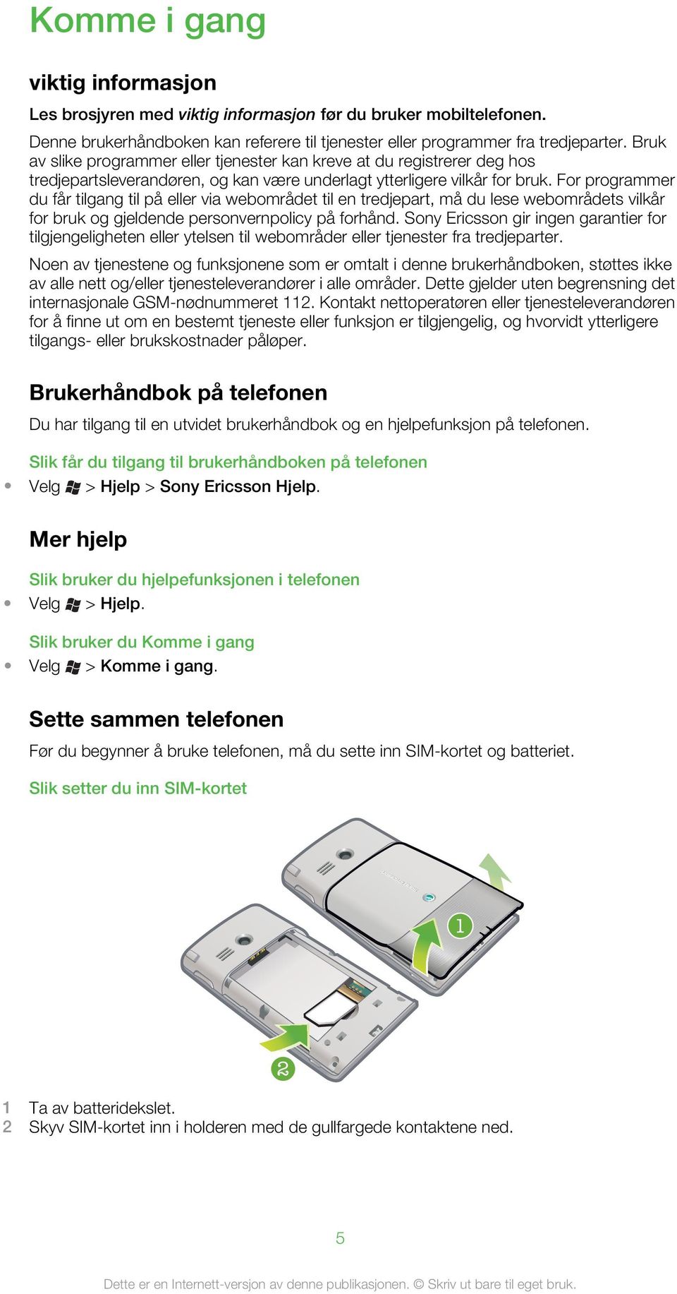 For programmer du får tilgang til på eller via webområdet til en tredjepart, må du lese webområdets vilkår for bruk og gjeldende personvernpolicy på forhånd.