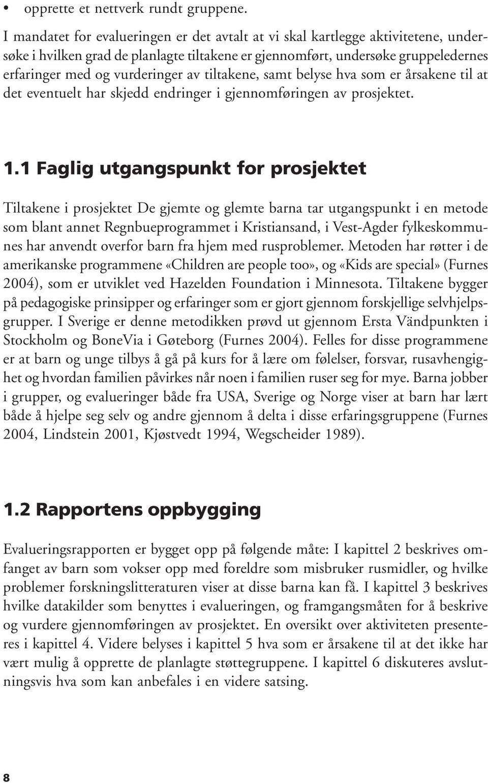 tiltakene, samt belyse hva som er årsakene til at det eventuelt har skjedd endringer i gjennomføringen av prosjektet. 1.