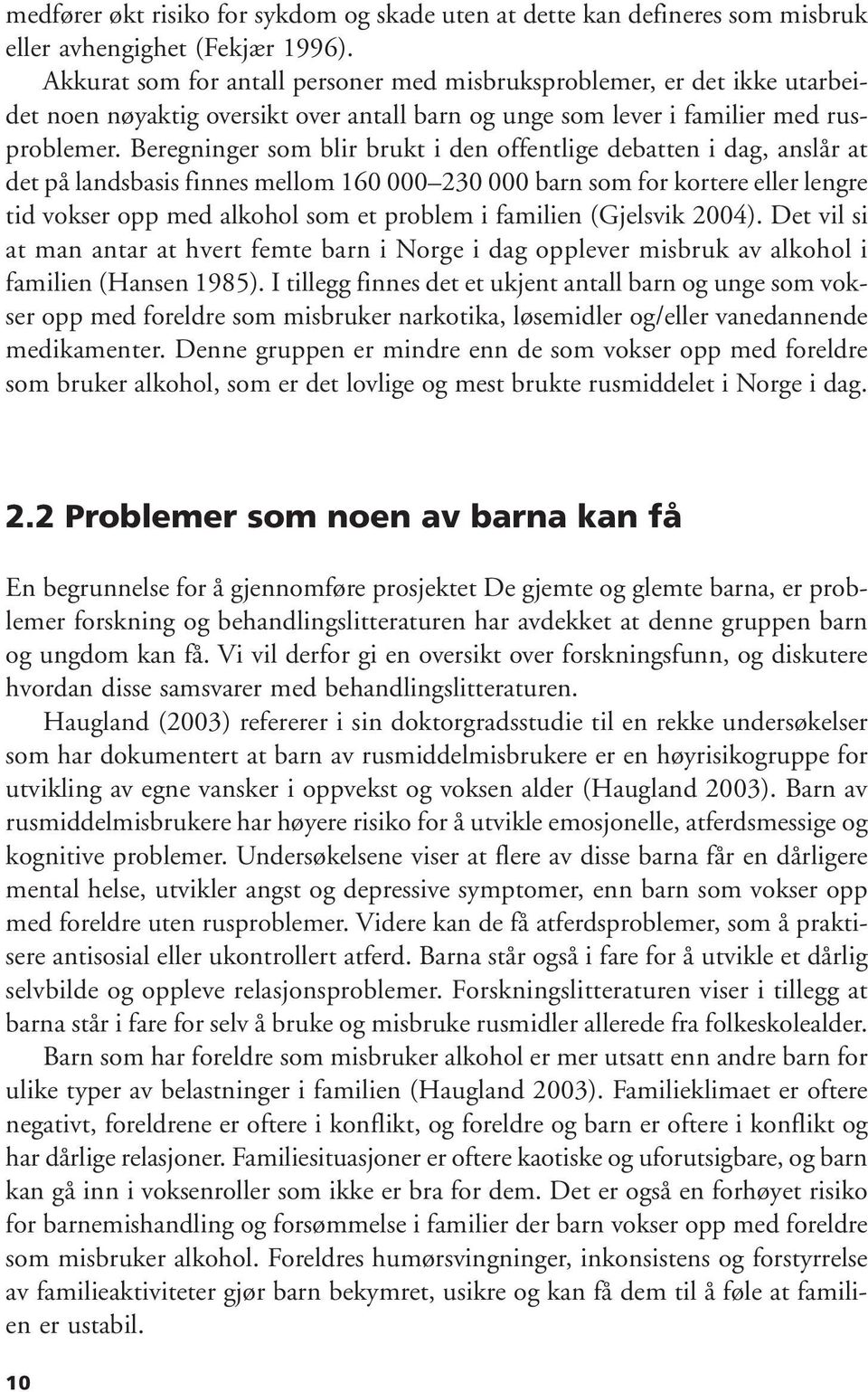 Beregninger som blir brukt i den offentlige debatten i dag, anslår at det på landsbasis finnes mellom 160 000 230 000 barn som for kortere eller lengre tid vokser opp med alkohol som et problem i