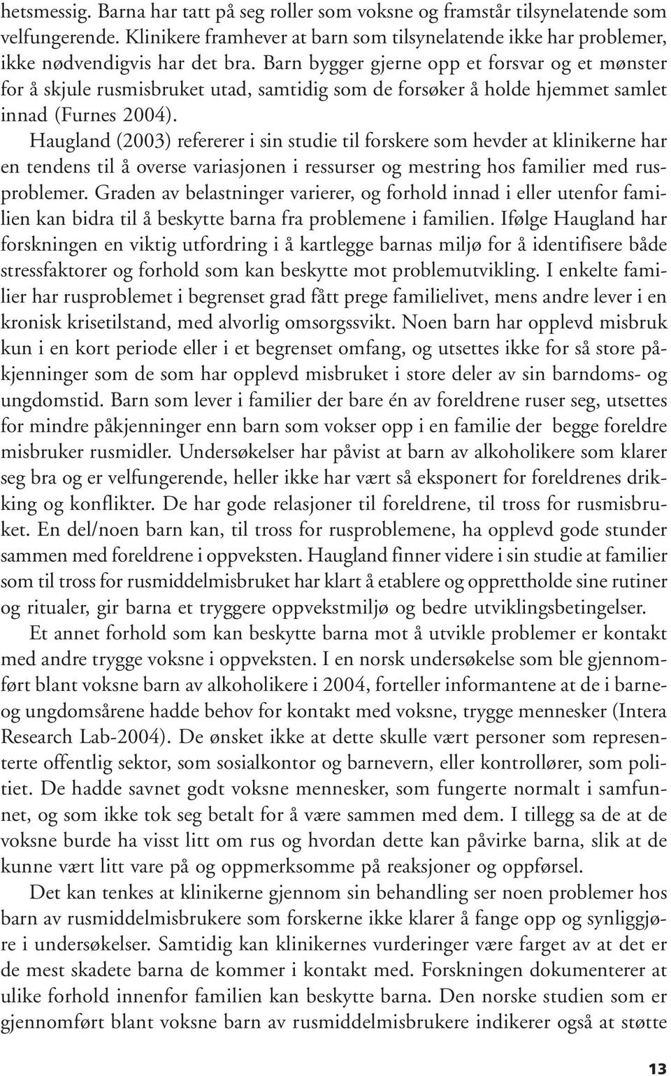 Haugland (2003) refererer i sin studie til forskere som hevder at klinikerne har en tendens til å overse variasjonen i ressurser og mestring hos familier med rusproblemer.