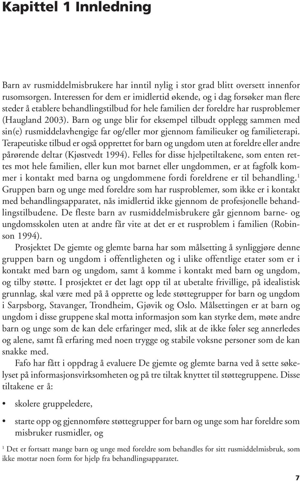 Barn og unge blir for eksempel tilbudt opplegg sammen med sin(e) rusmiddelavhengige far og/eller mor gjennom familieuker og familieterapi.