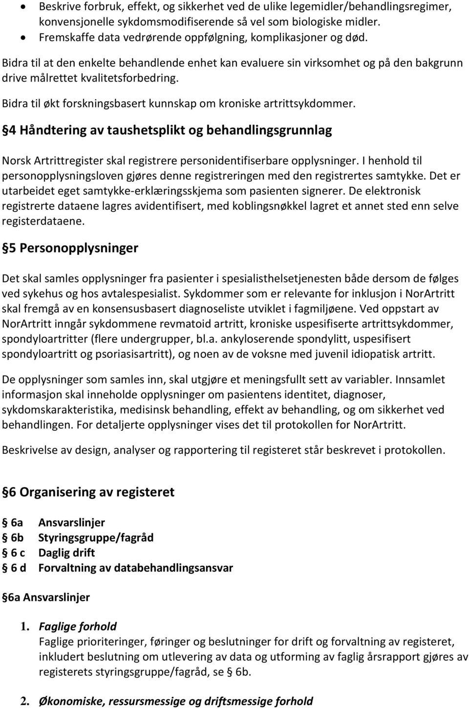 Bidra til økt forskningsbasert kunnskap om kroniske artrittsykdommer. 4 Håndtering av taushetsplikt og behandlingsgrunnlag Norsk Artrittregister skal registrere personidentifiserbare opplysninger.