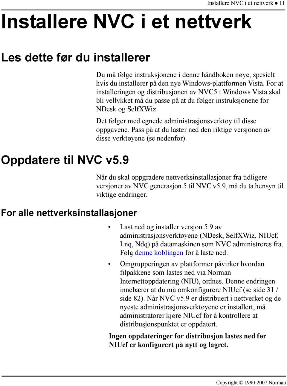 For at installeringen og distribusjonen av NVC5 i Windows Vista skal bli vellykket må du passe på at du følger instruksjonene for NDesk og SelfXWiz.