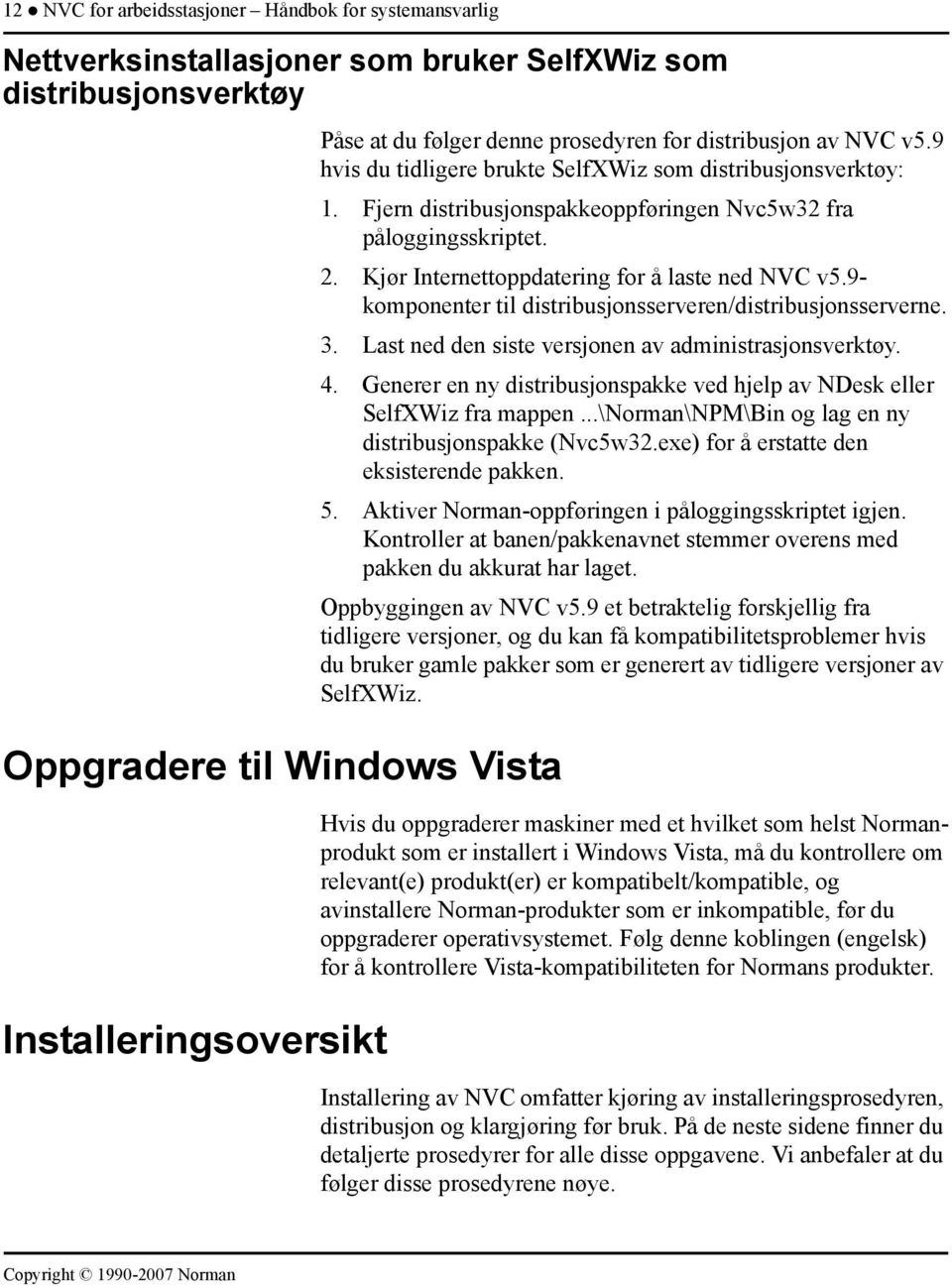 Kjør Internettoppdatering for å laste ned NVC v5.9- komponenter til distribusjonsserveren/distribusjonsserverne. 3. Last ned den siste versjonen av administrasjonsverktøy. 4.